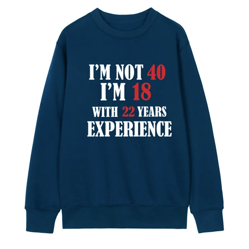 Для женщин I'm NOT 40 I'm 18 с 22 лет толстовки женщина флис хлопок Забавный 40th день рождения пуловер для девочек Кофты OT-876