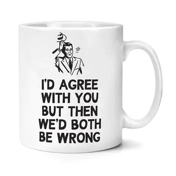 

Funny Mugs I'd Agree with You But Then We'd Both Be Wrong Mug Gifts
