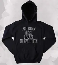 Kissing Hoodie Can I Borrow A Kiss I Promise I'll Give It Back Slogan Relationship Love Clothing Tumblr Sweatshirt-Z175 сумка can promise 816 1