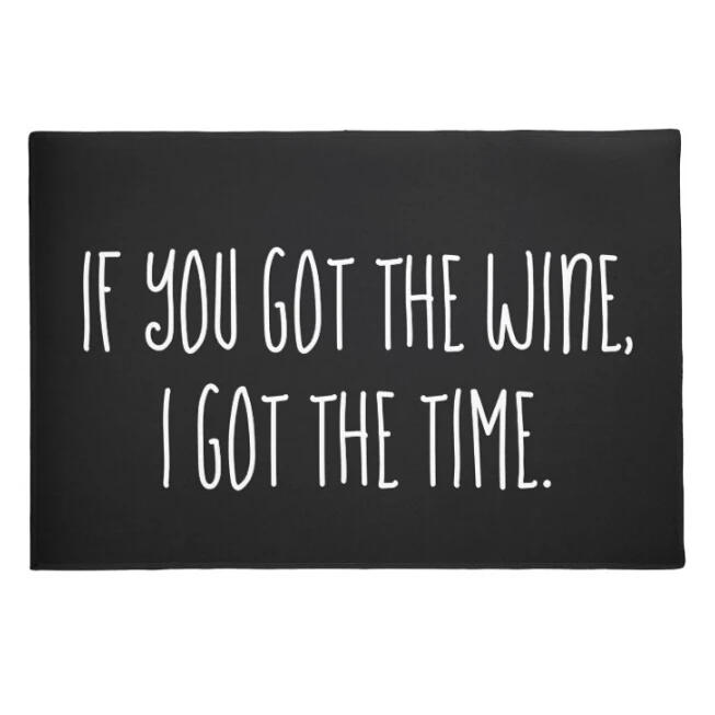 

Hipster Funny Wine Quote Wine Lover Humor Doormat If You Got The Wine I Got the Time Front Door Welcome Door Mat Rug Carpet Cool
