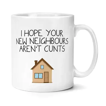 

I Hope Your New Neighbours Aren't Cunts Mug Gifts
