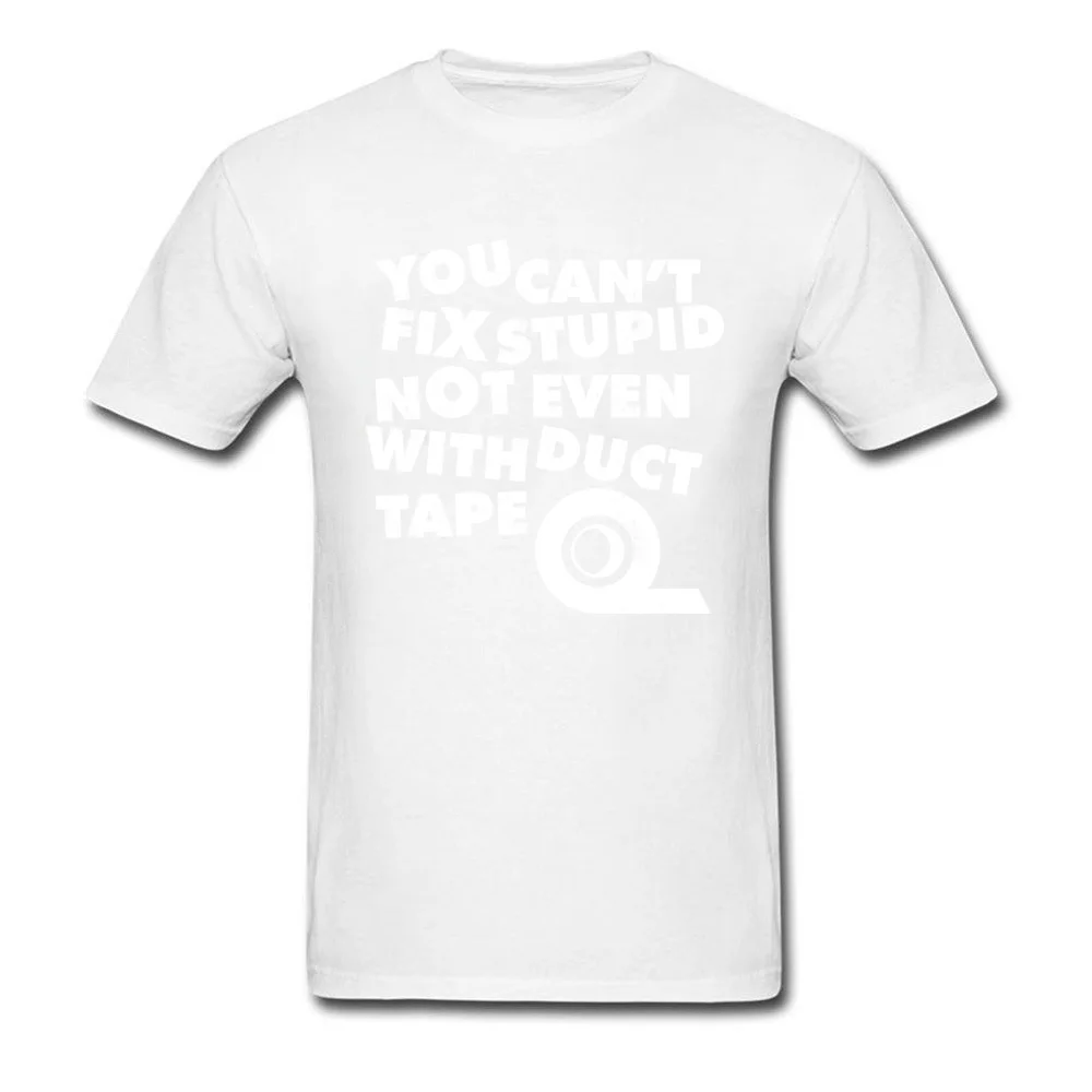 Unique Customized Men Tshirts Dominant Summer Autumn Short Sleeve Round Collar 100% Cotton Tops Tees Funny T Shirt YOU CANT FIX STUPID NOT EVEN WITH DUCT TAPE white