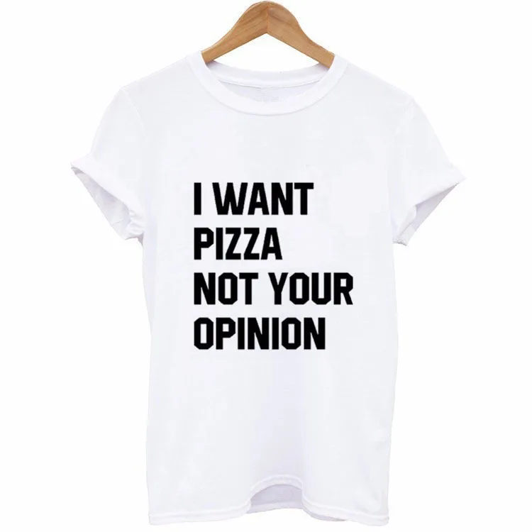 

I WANT PIZZA NOT YOUR OPINION Letter Print T Shirt Women Short Sleeve O Neck Loose Tshirt 2019 Summer Women Tee Shirt Tops