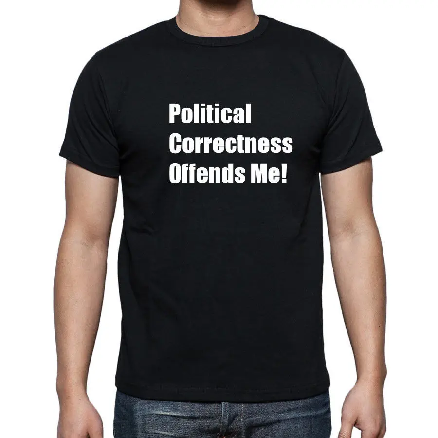 NEW MENS WOMENS POLITICAL CORRECTNESS OFFENDS ME FUNNY POLITICS T SHIRT