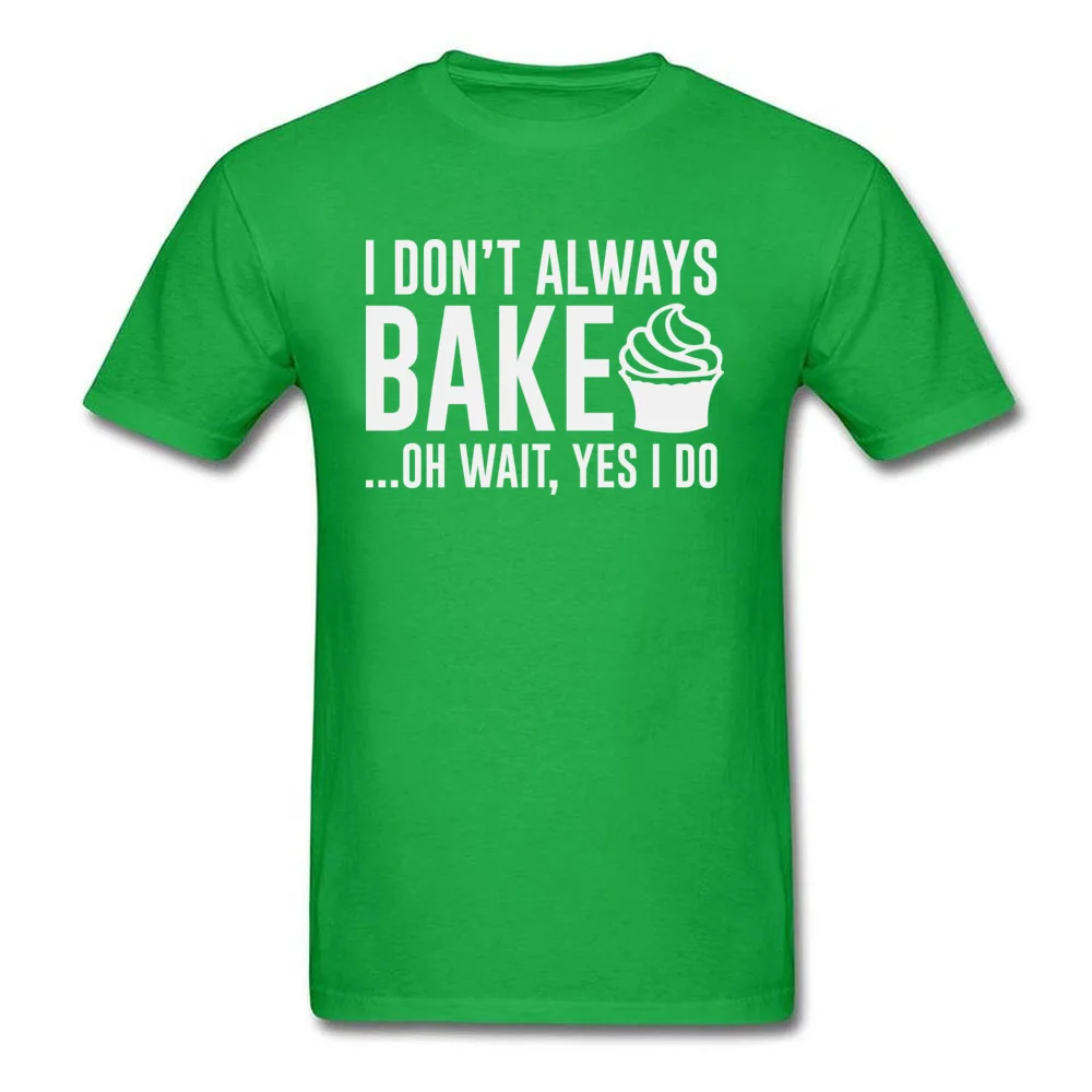 Printed On Tops Tees Hip Hop Crew Neck Normal Short Sleeve 100% Cotton Men's T-shirts Design T Shirts Drop Shipping I Dont Always Bake... Oh Wait Yes I Do green