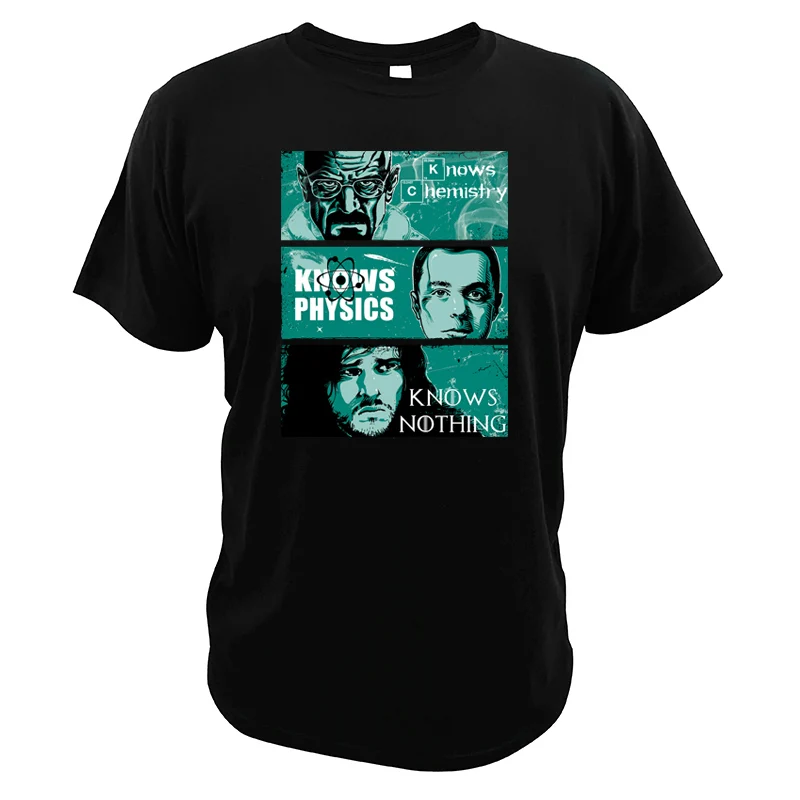 

Breaking Bad Tshirt Heisenber Know Physics T-shirt Sheldon Cooper Chemistry Tees Jon Snow Know Nothing T shirt Game Of Thrones