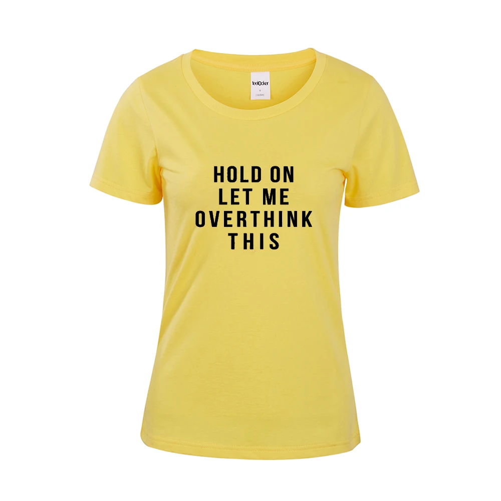 HOLD ON ME LET OVERTHINK эти Забавные футболки для женщин рубашка с надписью подростковая