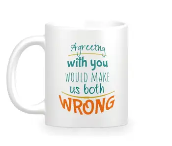 

Agreeing with You Would Make Us Both Wrong Funny Coffee Mug