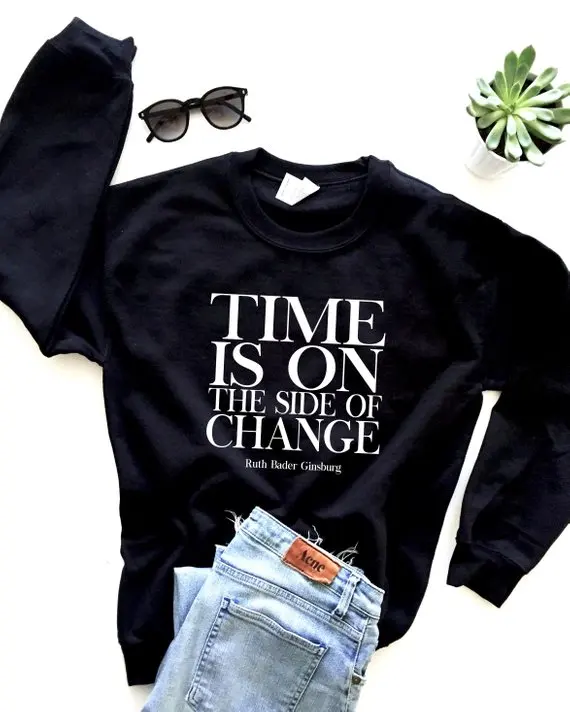

Sugarbaby Time is on the side of change. Ruth Bader Ginsburg Sweatshirt Crewneck Feminist Feminism saying Jumper Women Rights