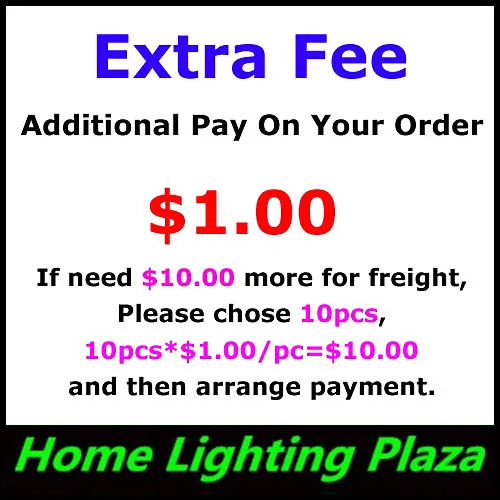 

Extra Fee- Additional Fee on your order. $1.00 for each If need $10.00 more for freight, please chose 10pcs and arrange Payment.