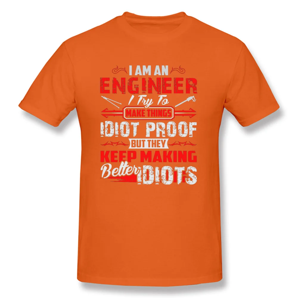 Dominant Casual Funny Short Sleeve T Shirts Summer Round Neck All Cotton Tops Tees for Men Tee Shirt cosie Free Shipping I Am An Engineer I Try To Make Things Idiot Pr orange