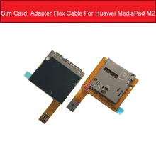 Sim& лоток для карт памяти Micro SD Держатель для huawei MediaPad M2 M2-801W M2-803L лоток со слотом для сим-карты считыватель памяти адаптер гибкий кабель