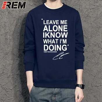 

REM LEAVE ME ALONE I KNOW WHAT I AM DOING KIMI RAIKKONEN Hoodies Top Cotton Men Sweatshirts New DIY Style