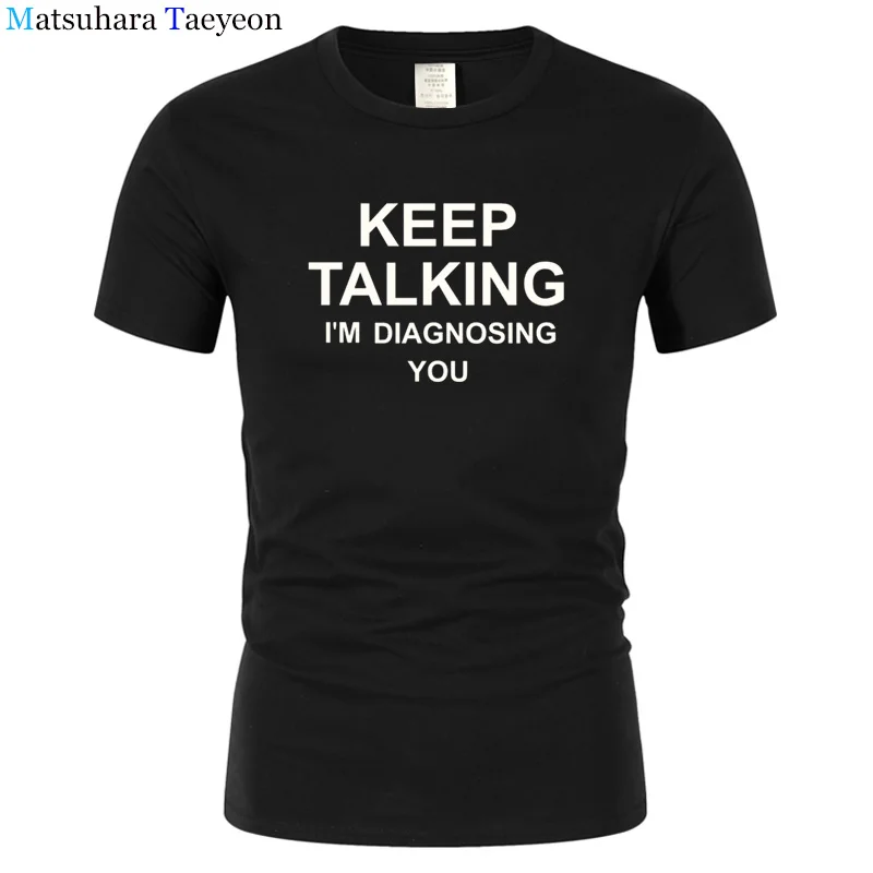 

Keep Talking I'm Diagnosing You T Shirts Men Doctor Summer Cotton Short Sleeve Cool Psychologist Men's T-shirt Tee t144