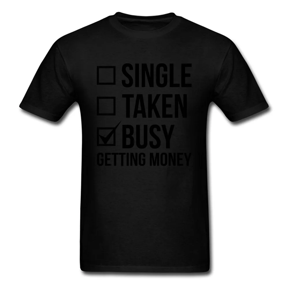 SINGLE TAKEN BUSY GETTING MONEY Normal Thanksgiving Day Pure Cotton O Neck Men Tees Clothing Shirt Cute Short Sleeve T Shirts SINGLE TAKEN BUSY GETTING MONEY black