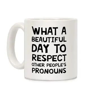 

What A Beautiful Day To Respect Other People's Pronouns White 11 Ounce Ceramic Coffee Mug