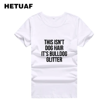 

HETUAF THIS ISN'T DOG HAIR Funny T Shirts Women IT'S BULLDOG GLITTER Hip Hop Punk Tee Shirt Femme Print Ulzzang Woman Tshirt Top