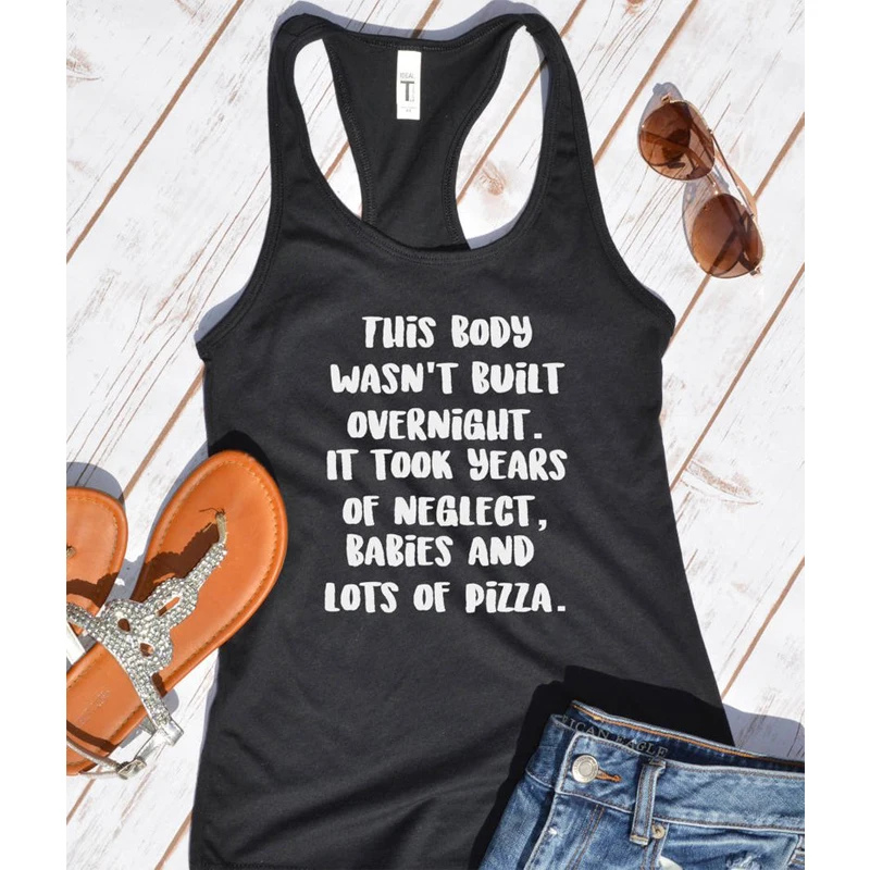

Vest This Body Wasn't Built Overnight It Took Years Of Neglegt Babies And Lots Of Pizza Tank Top Women Summer Funny Vest Shirt