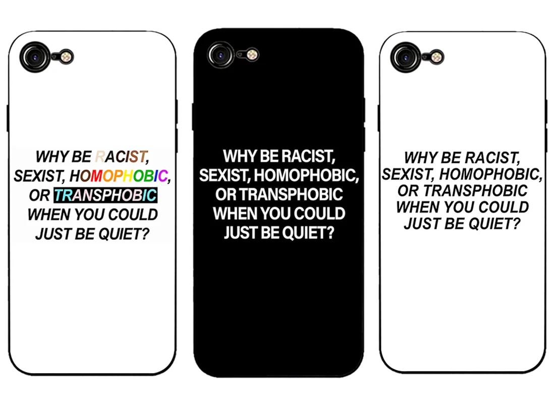 

Why Be Racist Sexist Homophobic Or Transphobic New Fashion Phone Case Black Tpu Soft Cover for iPhone 6 7 8plus X XS XR XSMax