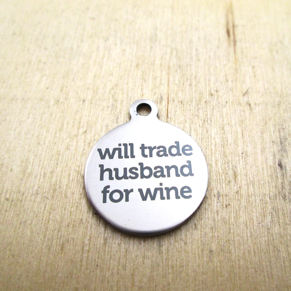 

20pcs/lot--will trade husband for wine stainless steel charms - Laser Engraved - Customized - DIY Charms Pendants