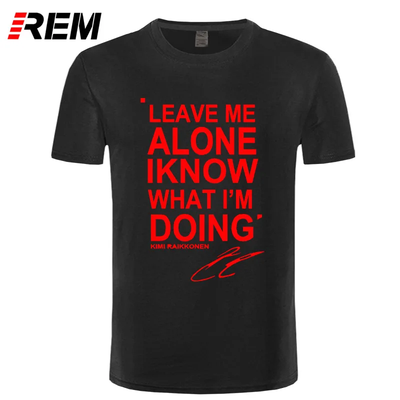 REM LEAVE ME ALONE I KNOW WHAT I'm Do KIMI RAIKKONEN футболка с коротким рукавом Топ хлопок мужская футболка стиль DIY - Цвет: 13