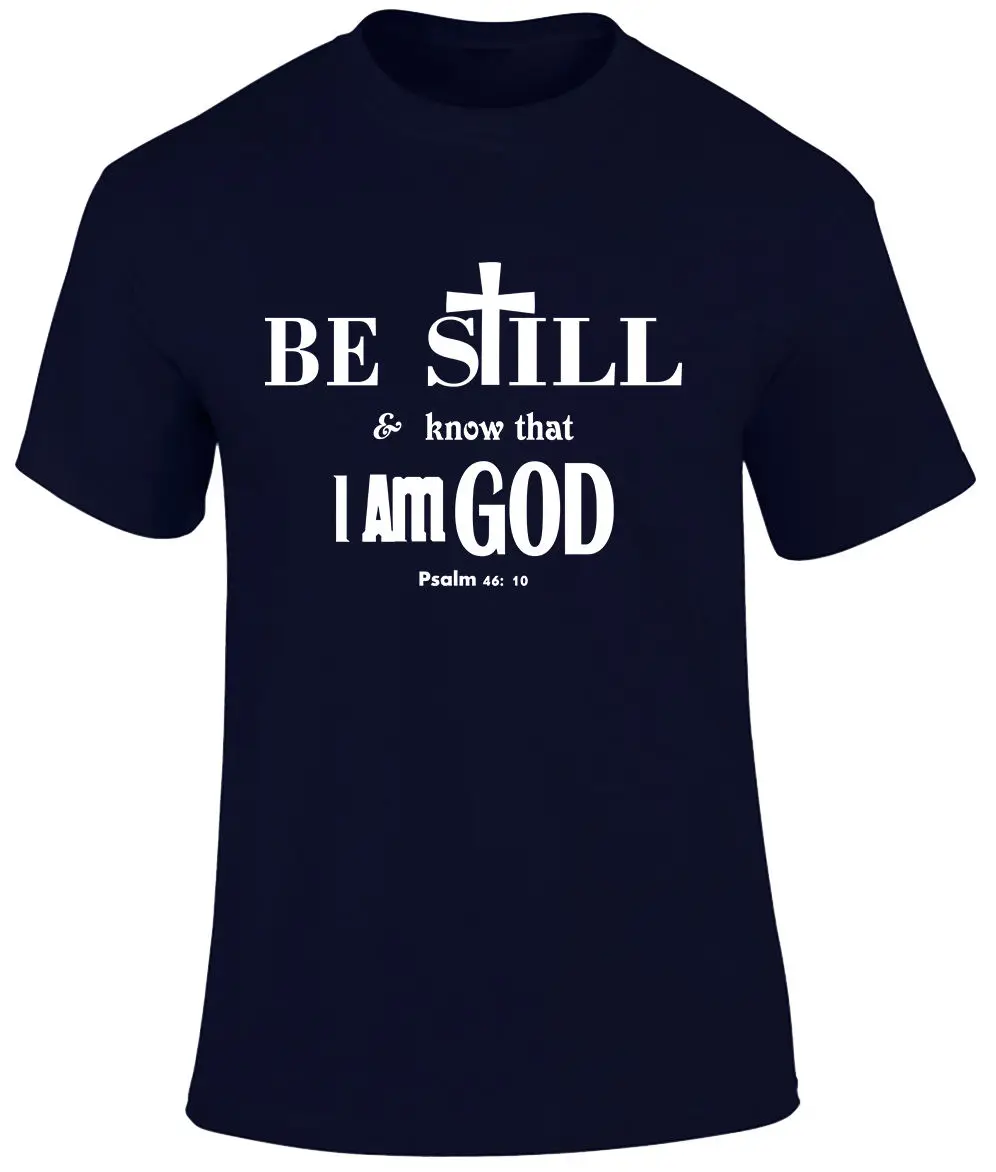 

Be Still and Know That I AM GOD Scriptures Christian Religious Me New T Shirts Funny Tops Tee New Unisex Funny Tops freeshipping