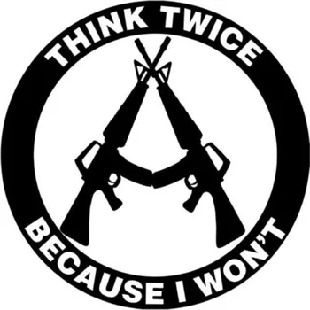 

15X15CM THINK TWICE BECAUSE I WON'T Gun Vinyl Car Sticker Motorcycle Accessories Decals S8-0099