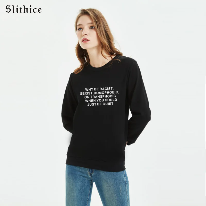 

Slithice Why Be Racist Sexist Homophobic Or Transphobic When You Could Just Be Quiet Sweatshirts Hoodies harajuku Women hoody