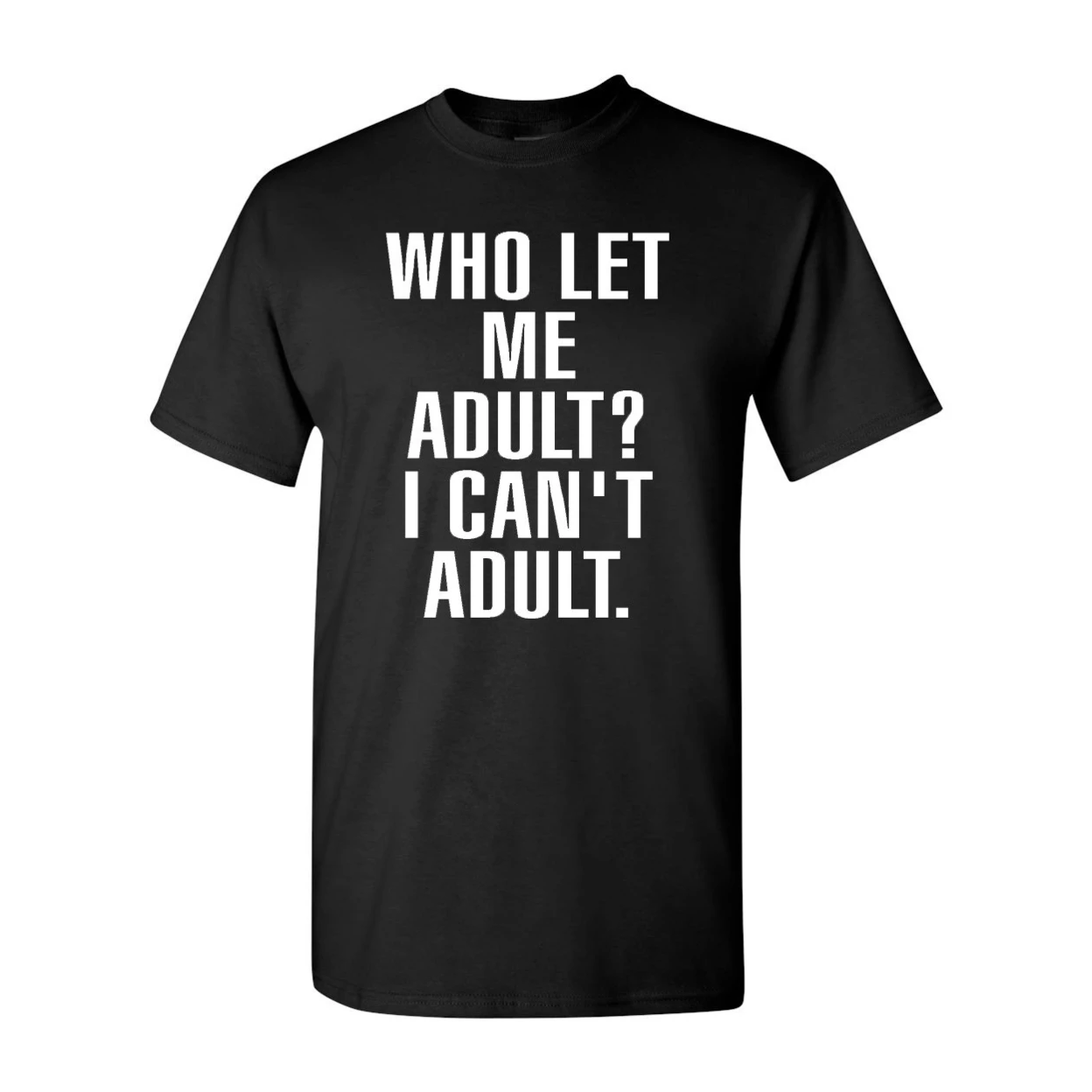 Who Let Me Adult? I Can't Adult. (Adult) T-Shirt Tee 2165