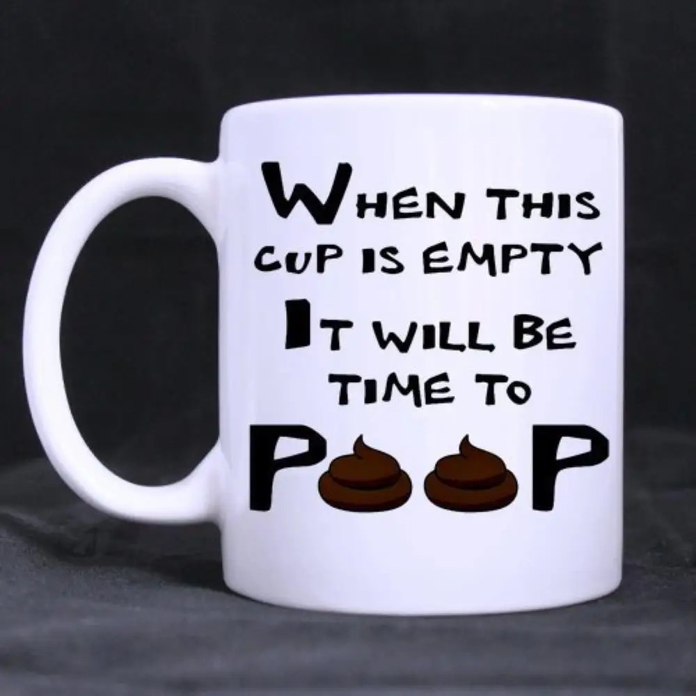 

Coffee Mug "When This Cup Is Empty It Will Be Time To Poop" Material White (11 Oz capacity)