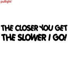THE CLOSER YOU GET THE SLOWER I GO! Funny Car Window Bumper Vinyl Sticker Decal new arrival dude i almost had you paul walker car window vinyl reflective decal sticker at19