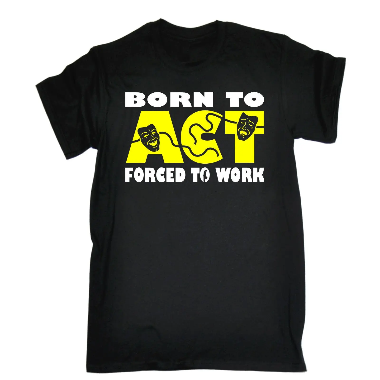 

2018 Fashion Hot Sale Born To Act Forced To Work MENS T-SHIRT tee birthday actor actress acting Tee Shirt