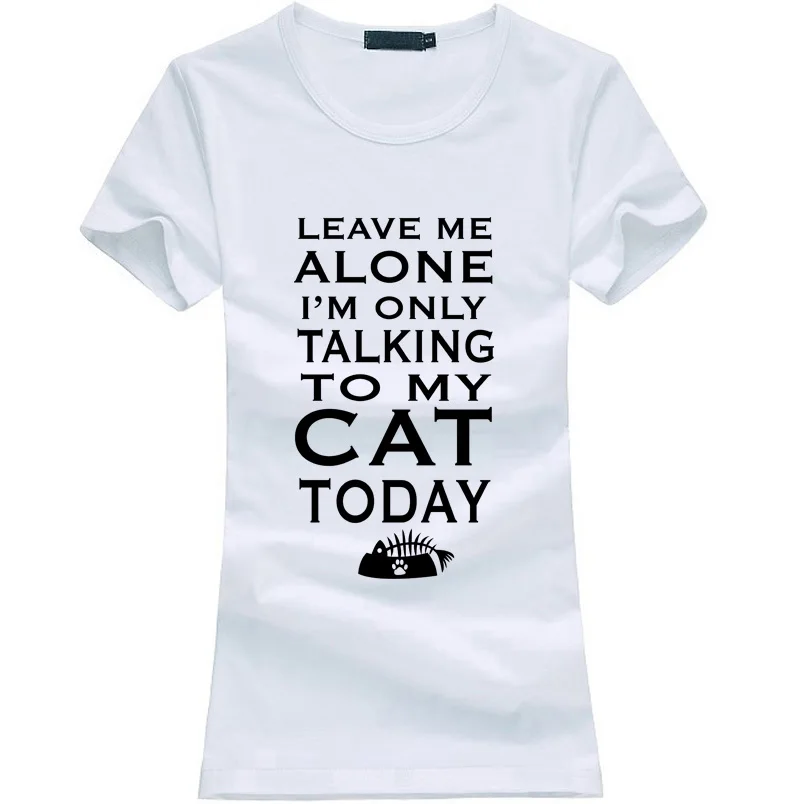 Женская футболка Leave Me Alone Im Only Talking to My Cat Today, футболки с забавным принтом, модная брендовая женская футболка harajuku - Цвет: white1