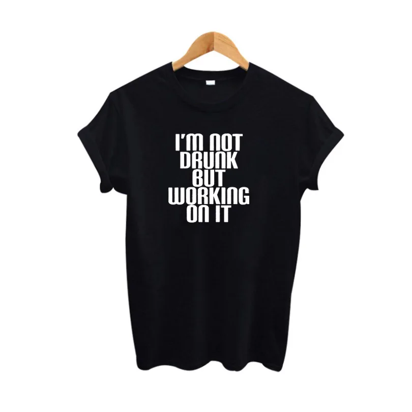 

I'm Not Drunk But Working On It Funny T shirts Harajuku Slogan Print tshirt Women Punk Tee shirt femme Summer Women Tops