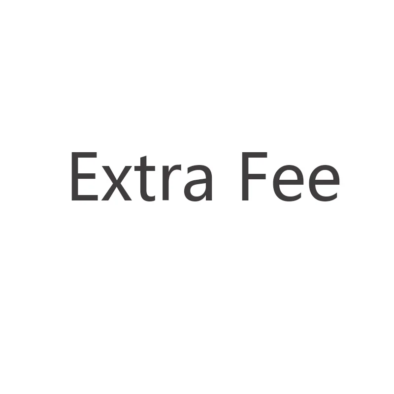 Extra Fee - Additional pay for extra fee your order as discussed 001 |