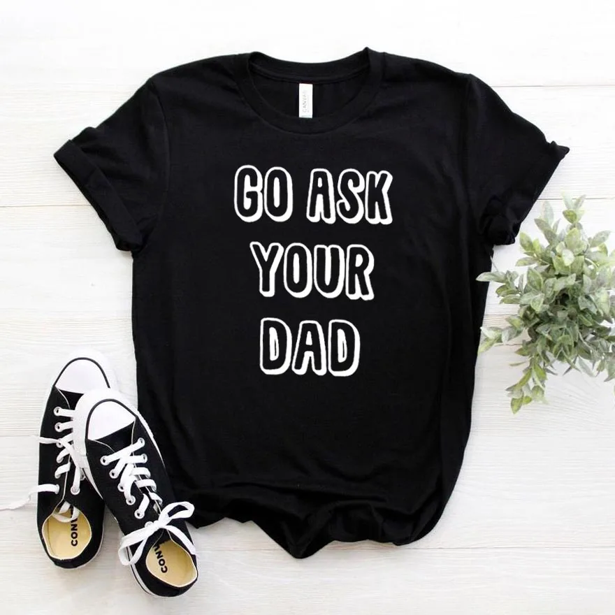 Футболка с надписью go ask your dad | Женская одежда
