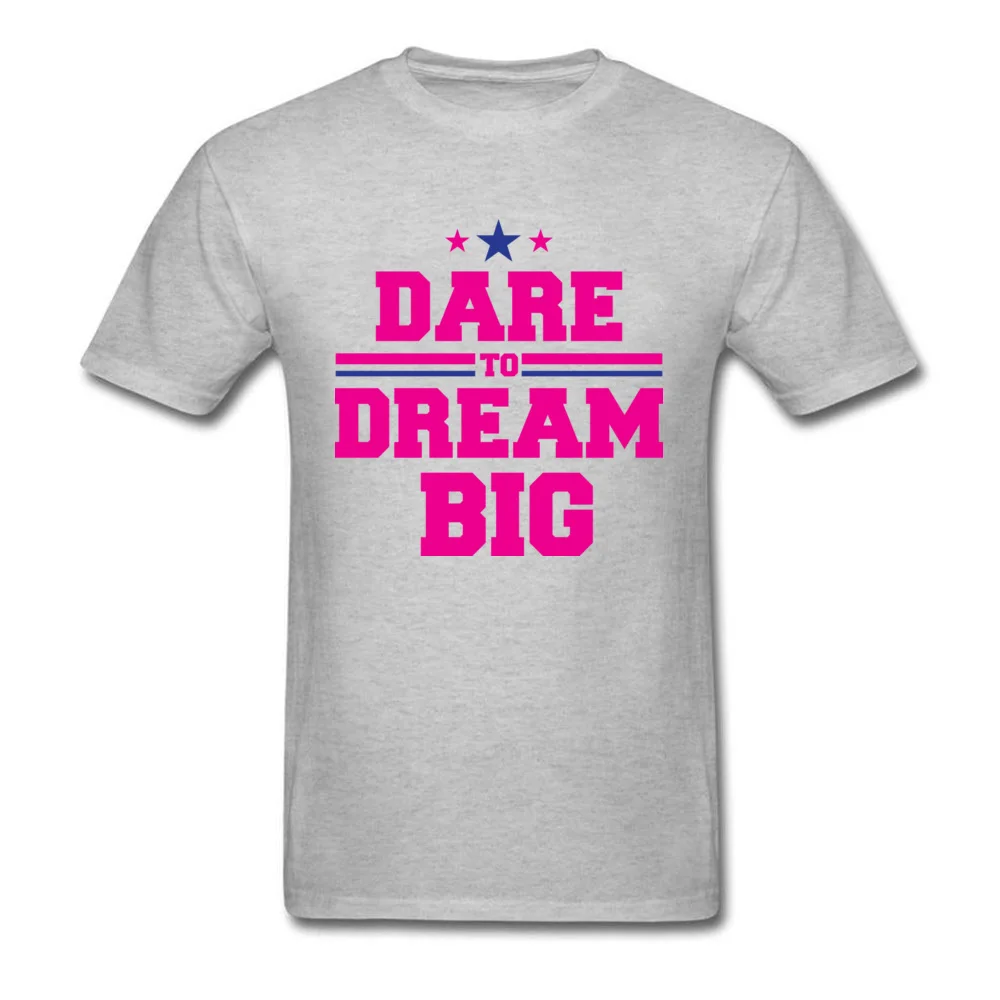 Dare to dream big Normal T-shirts for Men 100% Cotton Lovers Day Tees Crazy Clothing Shirt Short Sleeve Prevailing Round Neck Dare to dream big grey