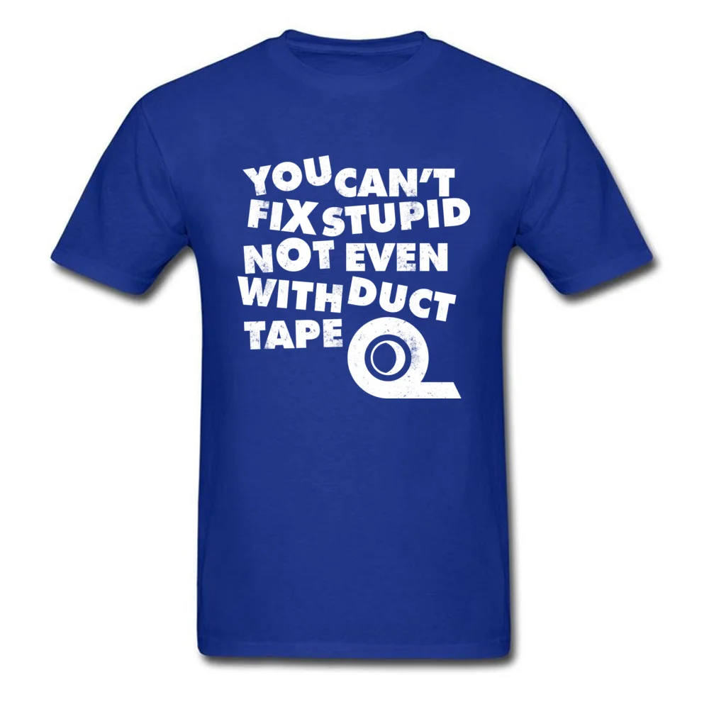 Unique Customized Men Tshirts Dominant Summer Autumn Short Sleeve Round Collar 100% Cotton Tops Tees Funny T Shirt YOU CANT FIX STUPID NOT EVEN WITH DUCT TAPE blue