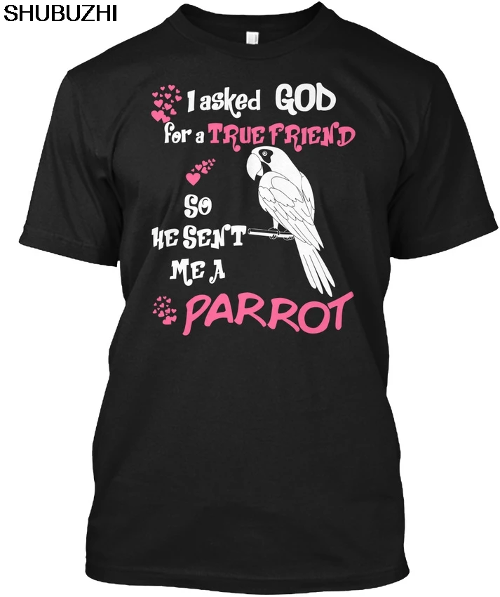 

God Sent True Friend Parrot I - Asked For A So He Me Popular Tagless Tee T-Shirt