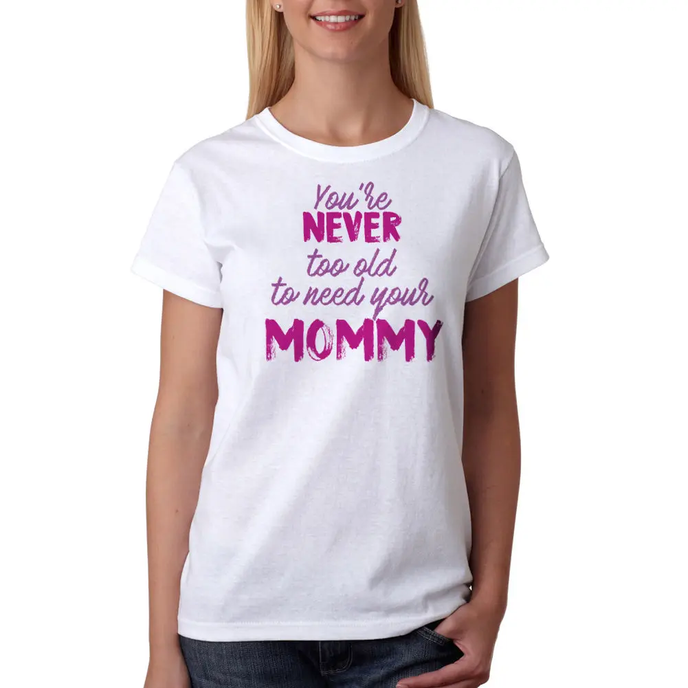 To Need Your Mommy Women's White T-Shirt NEW Sizes S-XL Female Perfect Quality Casual Clothes For Women Printed T Shirts | Женская