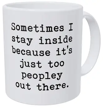 

Sometimes I Stay Inside Becasue It's Just Too Peopley Out There 11 Ounces Funny Coffee Mug