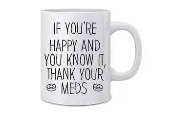 

If You're Happy and You Know It Thank Your MEDS Funny Coffee Mug