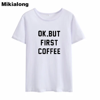 

Mikialong 2018 OK BUT FIRST COFFEE Short Sleeve Summer Tshirt Women Tops Casual Black White Tumblr T-shirts Women T Shirts Femme