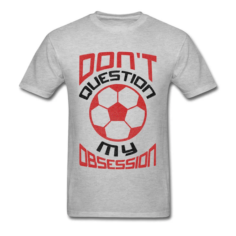 Printed On Casual T-Shirt Company Summer Short Sleeve Round Collar Tops T Shirt Cotton Men Classic Clothing Shirt Dont Question My Soccer Obsession Red grey