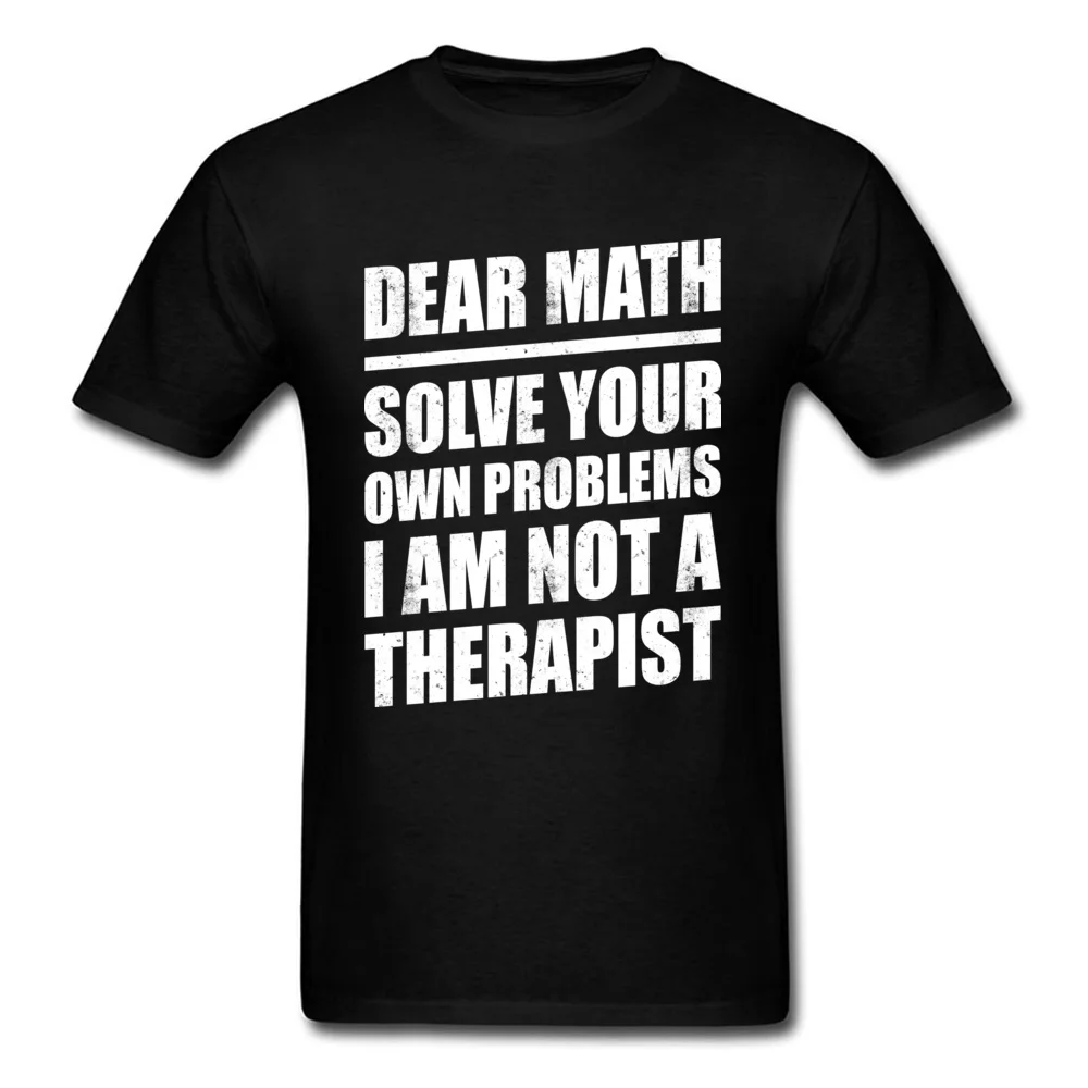 100% Cotton Men Short Sleeve Print T-Shirt Classic Tees Wholesale Normal Crew Neck Tee-Shirts Top Quality DEAR MATH SOLVE YOUR OWN PROBLEMS I AM NOT A THERAPIST black