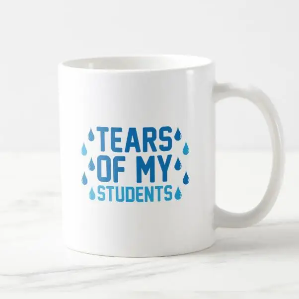 Funny Student Tears Coffee Mug Milk Tea Cup Novelty Tears Of My Students Drinking Cups Mugs Creative Cool Humor Teacher Gifts Mugs Aliexpress