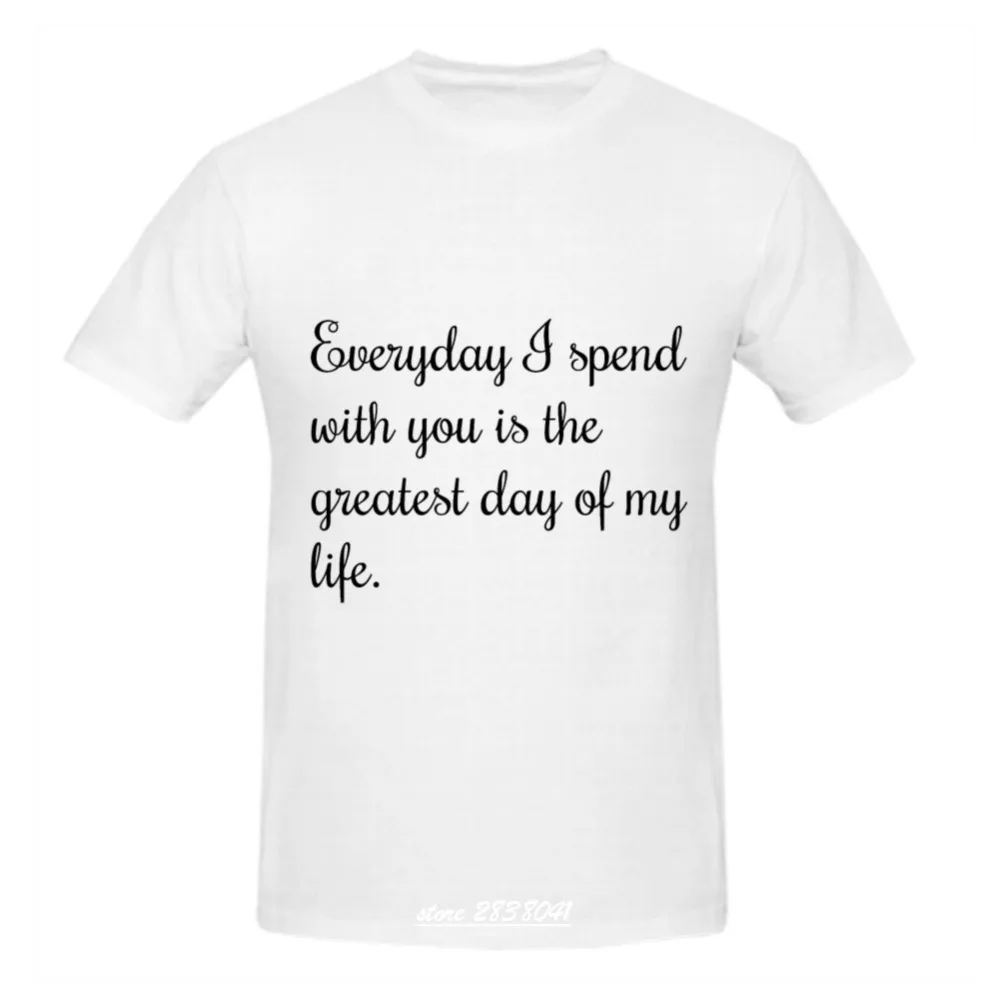 RTTMALL Black White Male Everyday Spends with you is The Greatest Day of My Life T Shirts Short Sleeve Love Quotes Men s Tshirts