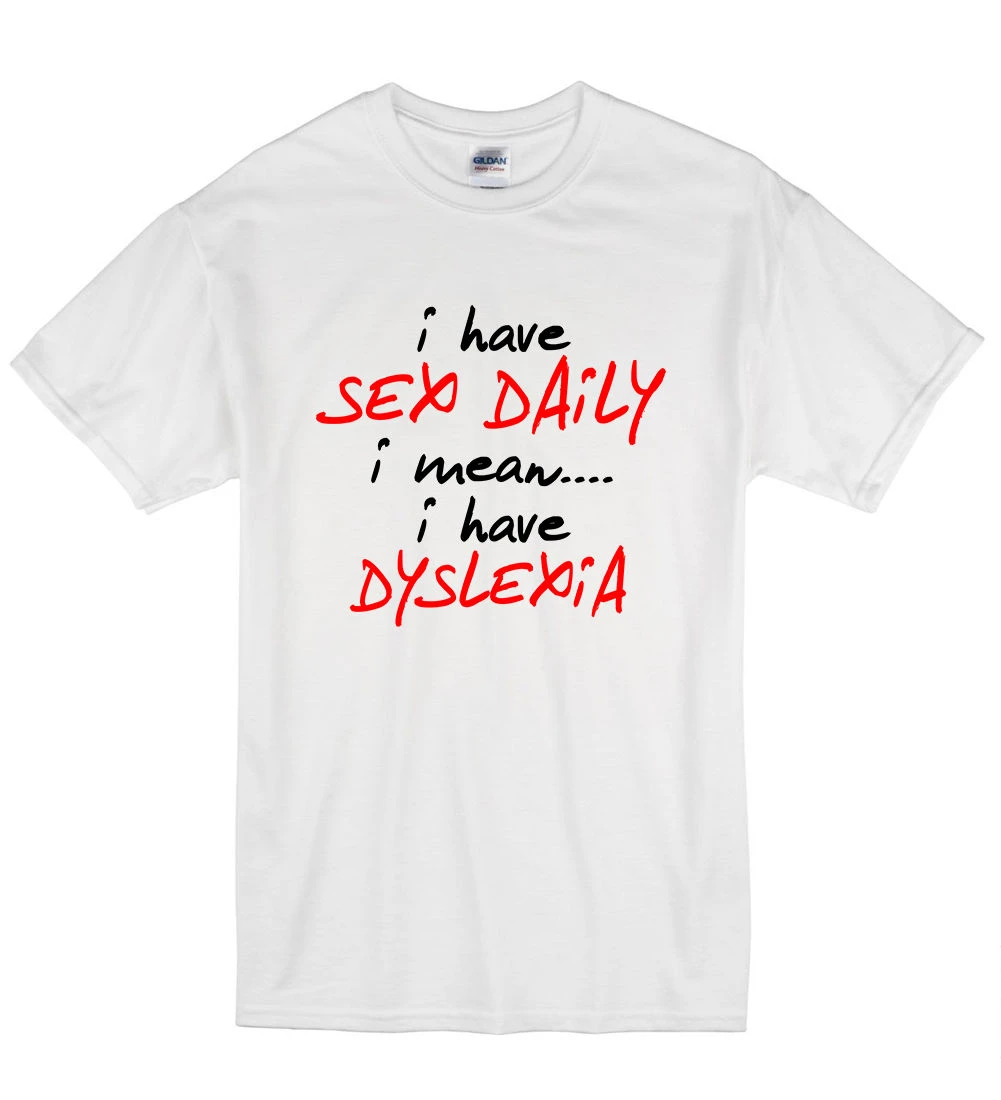 2019 Summer Fashion Casual Men O Neck T I Have Sex Daily I Mean I Have Dyslexia Funny Rude T Shirt Tshirt Mens Womens Gi|fashion t shirt|t shirtt shirt fashion -