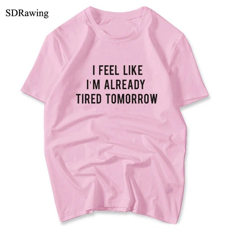 

SDRawing New Women T shirt I feel like i'm already tired tomorrow Cotton Casual Funny Shirt For Lady Gray Top Tee Hipster Drop