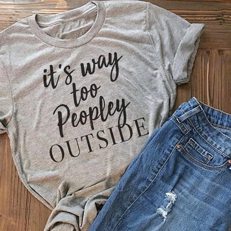 

Women T-shirt It's Way Too Peopley Outside Letters Printed T Shirt Women Summer Harajuku Tee